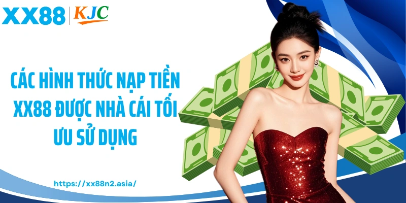Các hình thức nạp tiền XX88 được nhà cái tối ưu sử dụng