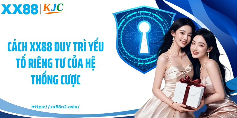 Cách XX88 duy trì yếu tố riêng tư của hệ thống cược