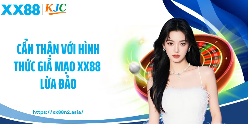 Cẩn thận với hình thức giả mạo XX88 lừa đảo