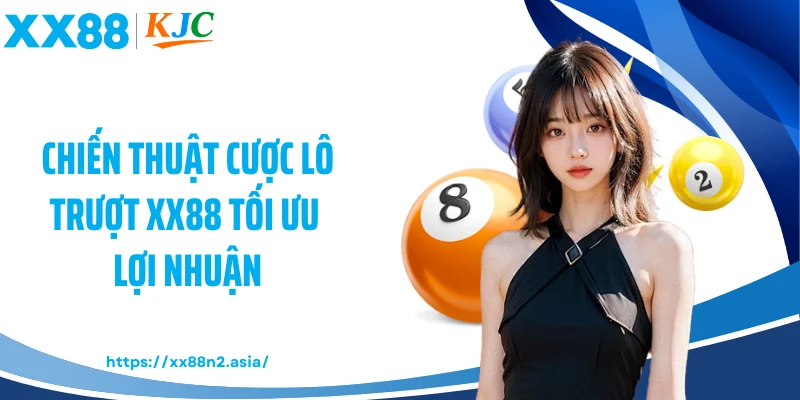 Chiến thuật cược lô trượt XX88 tối ưu lợi nhuận