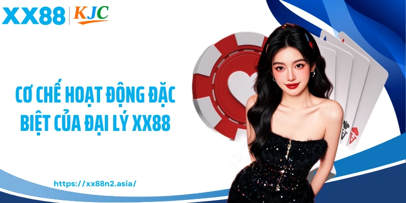 Cơ chế hoạt động đặc biệt của đại lý XX88