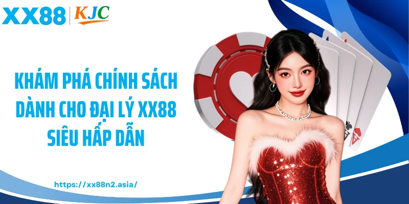 Khám phá chính sách dành cho đại lý XX88 siêu hấp dẫn