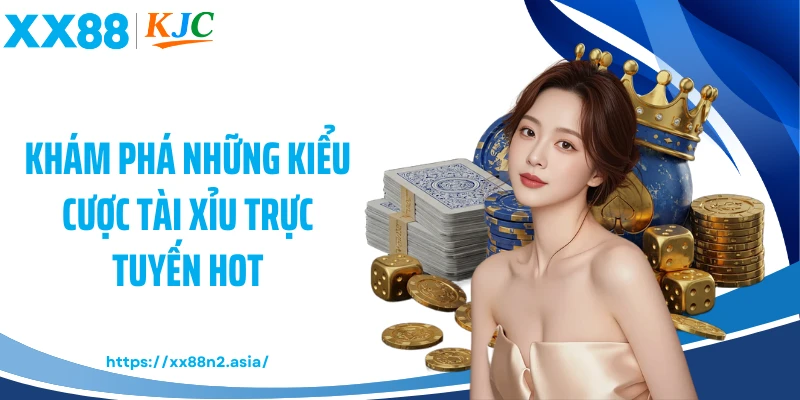 Khám phá những kiểu cược tài xỉu trực tuyến hot