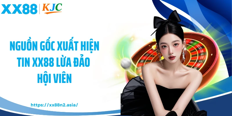 Nguồn gốc xuất hiện tin XX88 lừa đảo hội viên