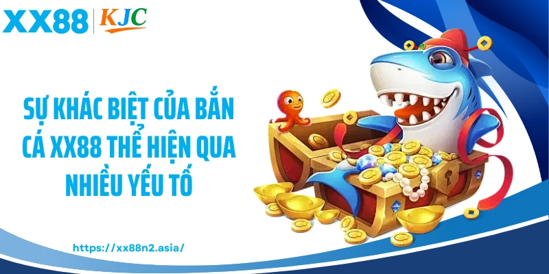 Sự khác biệt của bắn cá XX88 thể hiện qua nhiều yếu tố