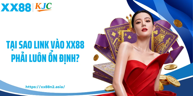 Tại sao link vào XX88 phải luôn ổn định?