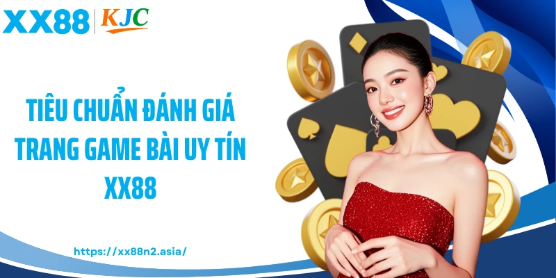 Tiêu chuẩn đánh giá trang game bài uy tín XX88