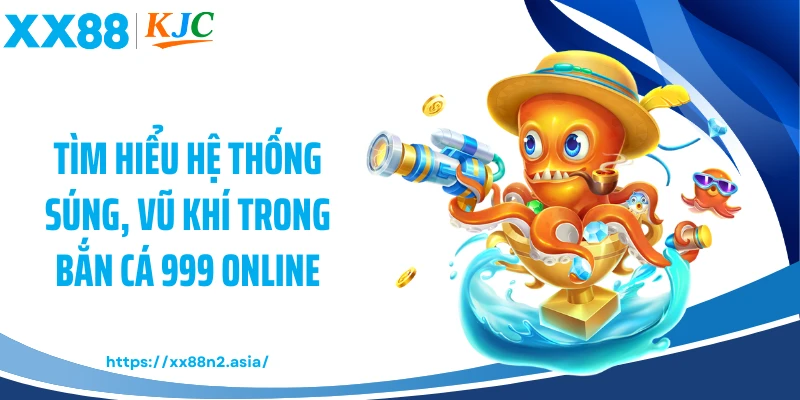 Tìm hiểu hệ thống súng, vũ khí trong bắn cá 999 online