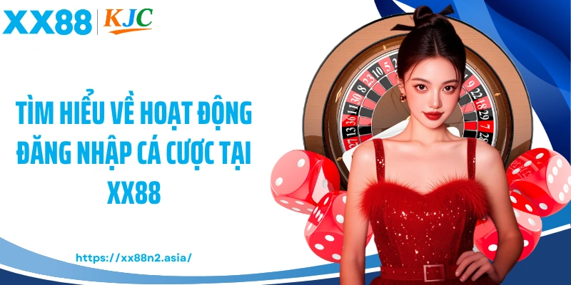 Tìm hiểu về hoạt động đăng nhập cá cược tại XX88