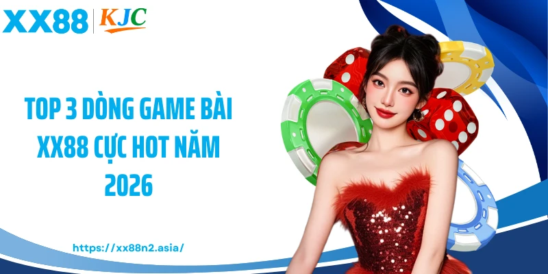 Top 3 dòng game bài XX88 cực hot năm 2026