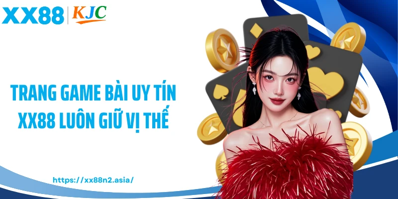 Trang game bài uy tín XX88 luôn giữ vị thế
