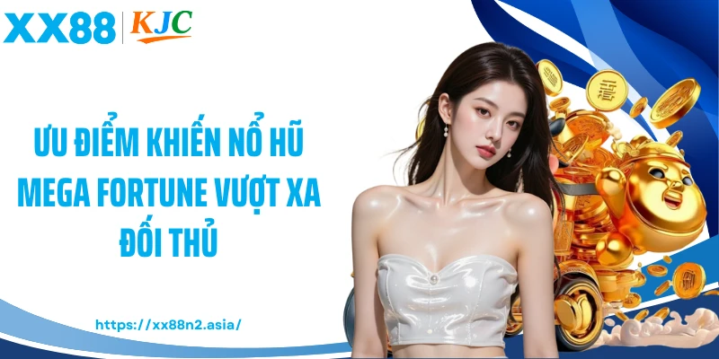 Ưu điểm khiến nổ hũ Mega Fortune vượt xa đối thủ