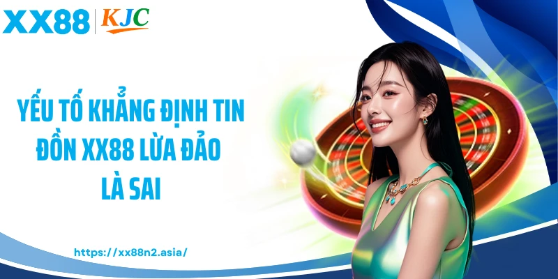 Yếu tố khẳng định tin đồn XX88 lừa đảo là sai