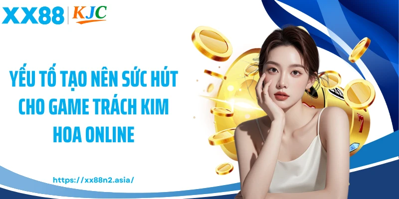 Yếu tố tạo nên sức hút cho game Trách Kim Hoa online