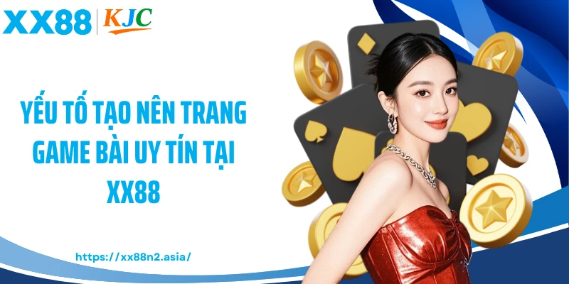 Yếu tố tạo nên trang game bài uy tín tại XX88