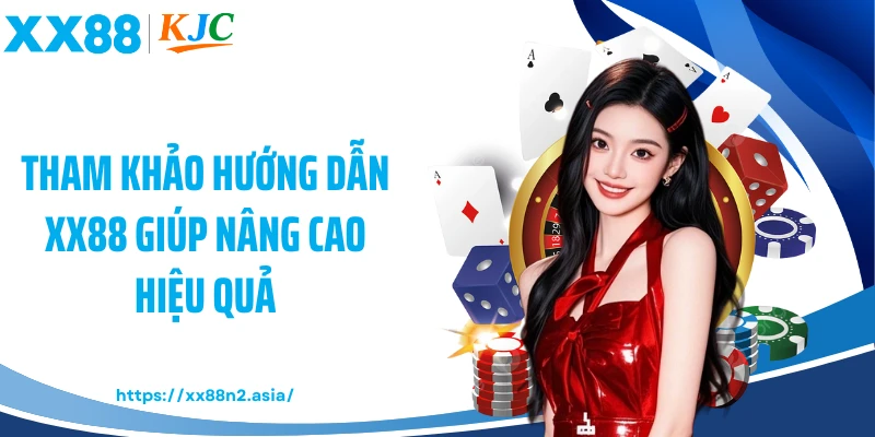 Tham khảo hướng dẫn XX88 giúp nâng cao hiệu quả